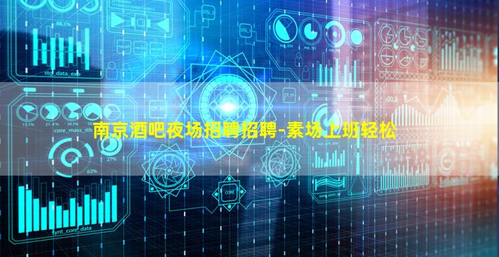 南京酒吧夜场招聘招聘-素场上班轻松